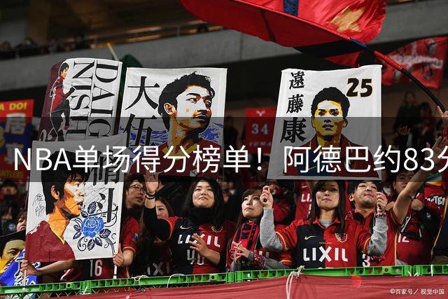 NBA单场得分榜单！阿德巴约83分改写历史 无情超越科比该被承认吗